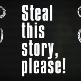 image is black with white text Steal This Story Please surrounded by film festival accolades